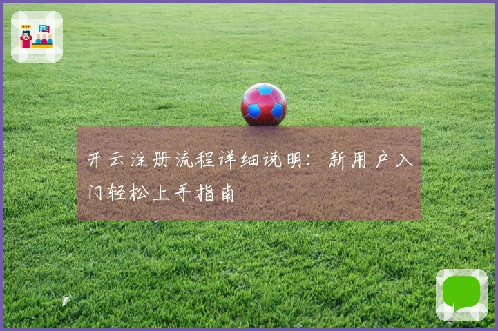 开云注册流程详细说明：新用户入门轻松上手指南